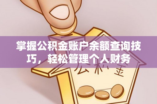 楠西掌握公积金账户余额查询技巧，轻松管理个人财务