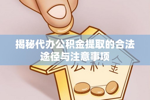 楠西揭秘代办公积金提取的合法途径与注意事项