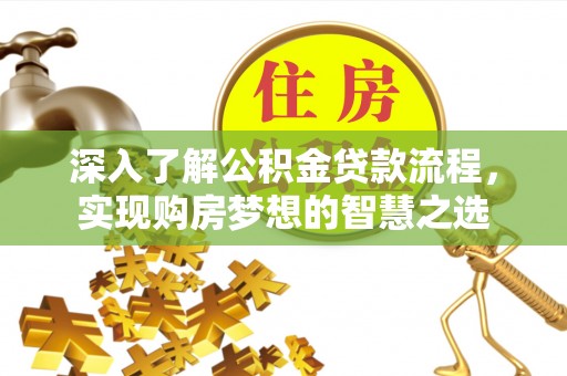 楠西深入了解公积金贷款流程，实现购房梦想的智慧之选